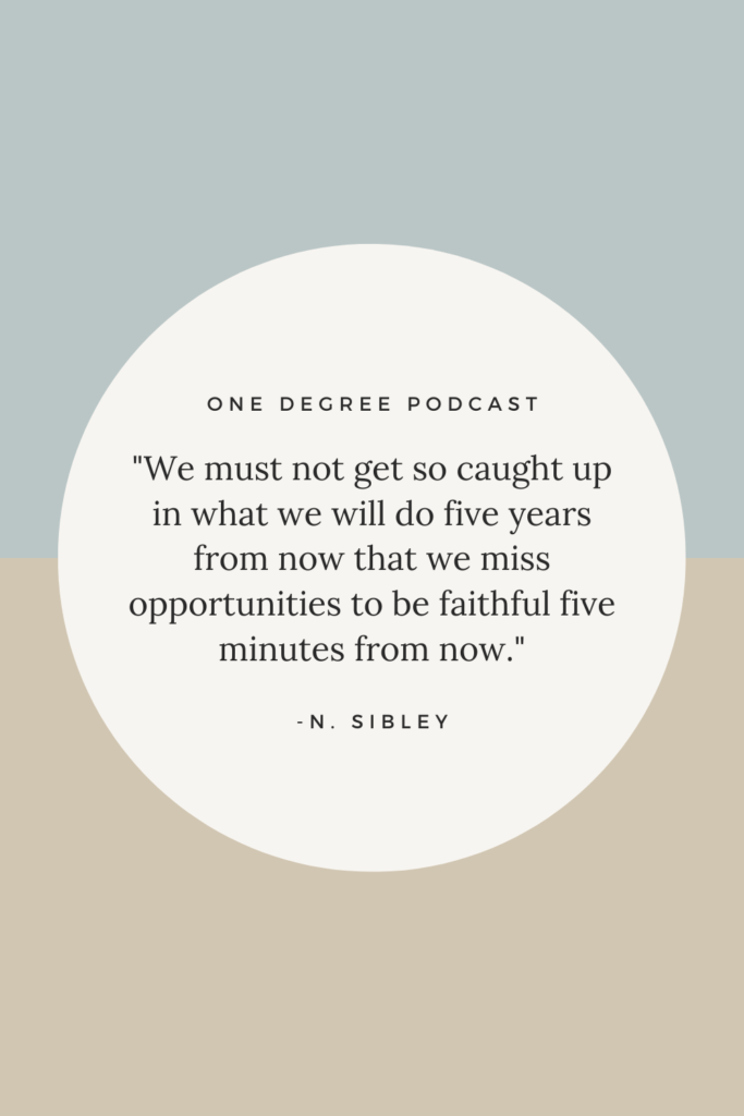 We must not get so caught up in what we will do five years from now that we miss opportunities to be faithful five minutes from now.