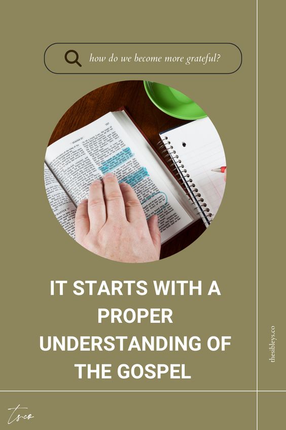 how do we become more grateful? it starts with a proper under standing of the gospel