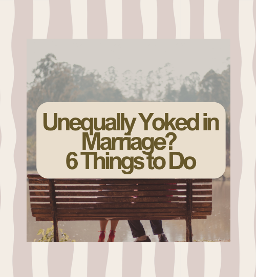 Unequally Yoked in Marriage? 6 Things to Do
